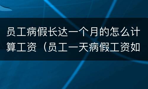 员工病假长达一个月的怎么计算工资（员工一天病假工资如何计算）