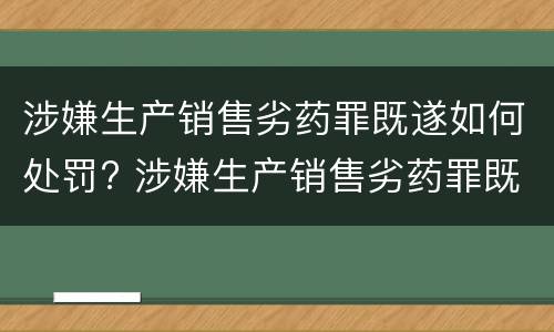 涉嫌生产销售劣药罪既遂如何处罚? 涉嫌生产销售劣药罪既遂如何处罚