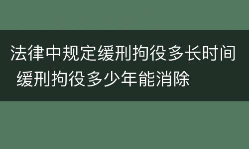 法律中规定缓刑拘役多长时间 缓刑拘役多少年能消除
