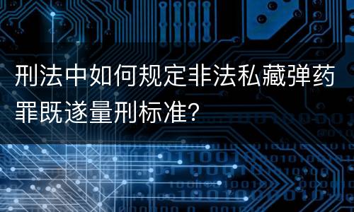 刑法中如何规定非法私藏弹药罪既遂量刑标准？