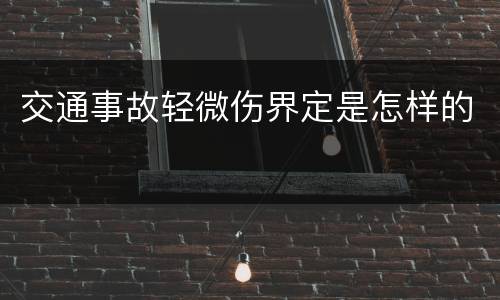 交通事故轻微伤界定是怎样的