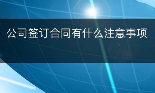 公司签订合同有什么注意事项