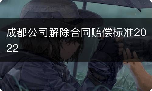 成都公司解除合同赔偿标准2022