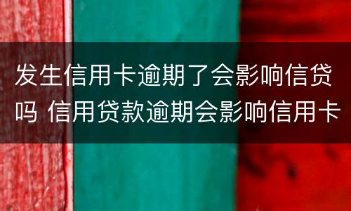 发生信用卡逾期了会影响信贷吗 信用贷款逾期会影响信用卡吗