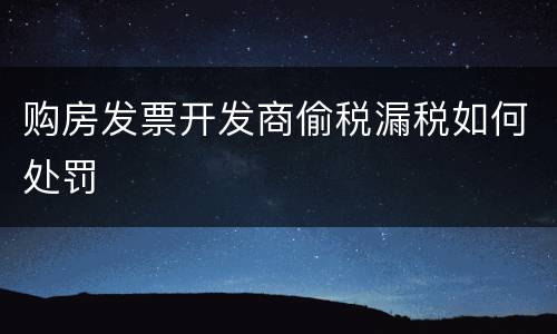 购房发票开发商偷税漏税如何处罚