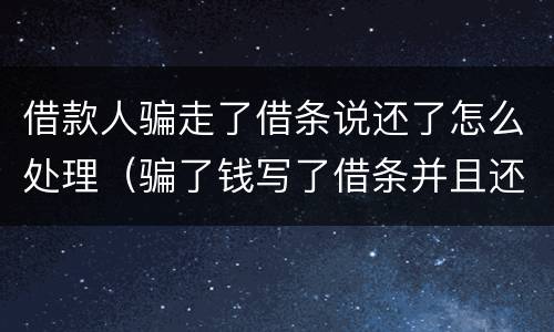 借款人骗走了借条说还了怎么处理（骗了钱写了借条并且还了一部分）