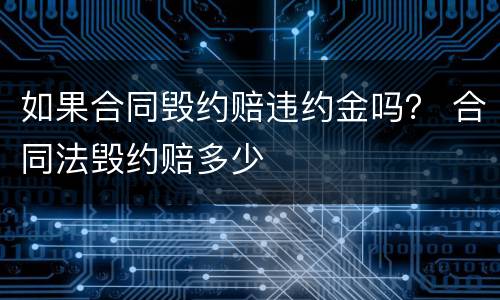 如果合同毁约赔违约金吗？ 合同法毁约赔多少