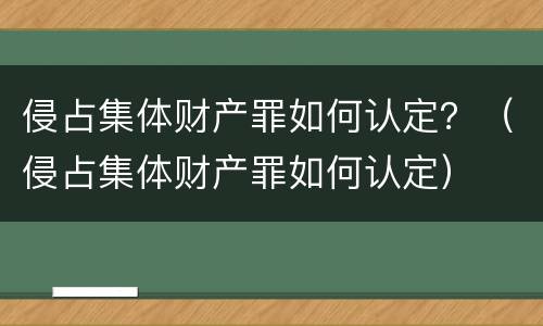 侵占集体财产罪如何认定？（侵占集体财产罪如何认定）