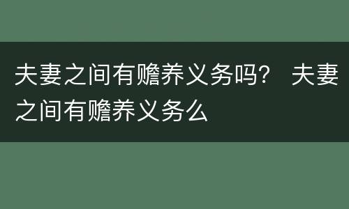 夫妻之间有赡养义务吗？ 夫妻之间有赡养义务么