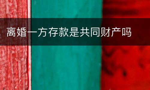 离婚一方存款是共同财产吗