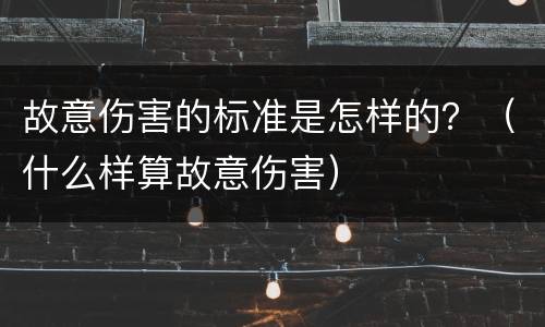 故意伤害的标准是怎样的？（什么样算故意伤害）