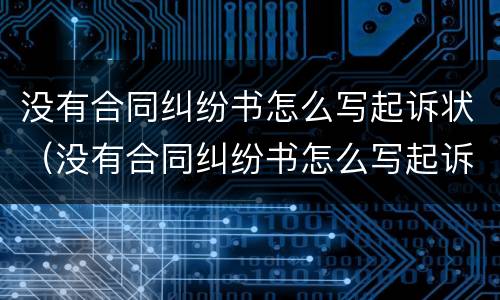 没有合同纠纷书怎么写起诉状（没有合同纠纷书怎么写起诉状范本）