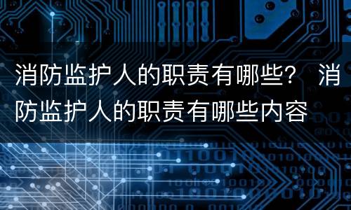 消防监护人的职责有哪些？ 消防监护人的职责有哪些内容