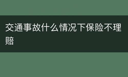 交通事故什么情况下保险不理赔