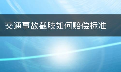交通事故截肢如何赔偿标准
