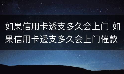 如果信用卡透支多久会上门 如果信用卡透支多久会上门催款