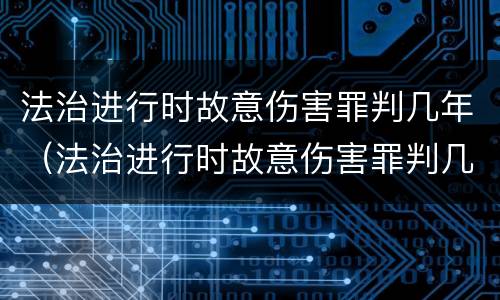 法治进行时故意伤害罪判几年（法治进行时故意伤害罪判几年缓刑）