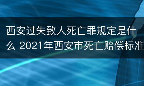西安过失致人死亡罪规定是什么 2021年西安市死亡赔偿标准