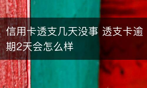 信用卡透支几天没事 透支卡逾期2天会怎么样