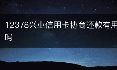 12378兴业信用卡协商还款有用吗