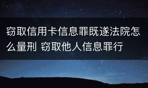 窃取信用卡信息罪既遂法院怎么量刑 窃取他人信息罪行