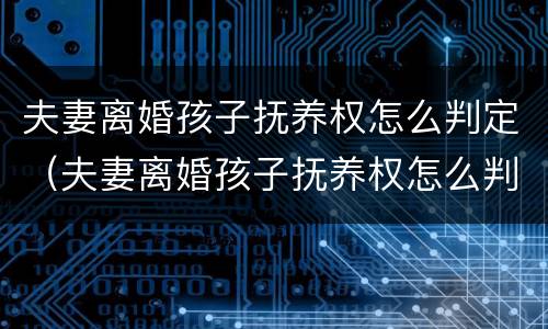 夫妻离婚孩子抚养权怎么判定（夫妻离婚孩子抚养权怎么判定给父亲）