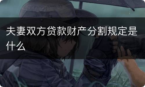夫妻双方贷款财产分割规定是什么