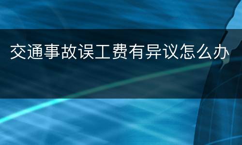 交通事故误工费有异议怎么办
