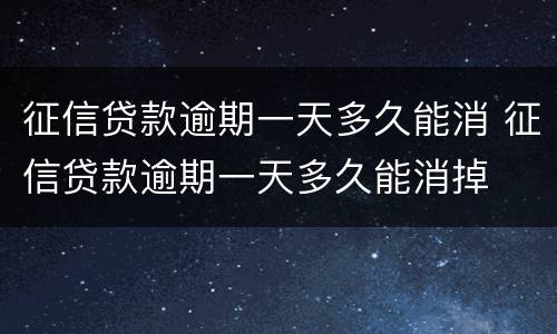 征信贷款逾期一天多久能消 征信贷款逾期一天多久能消掉