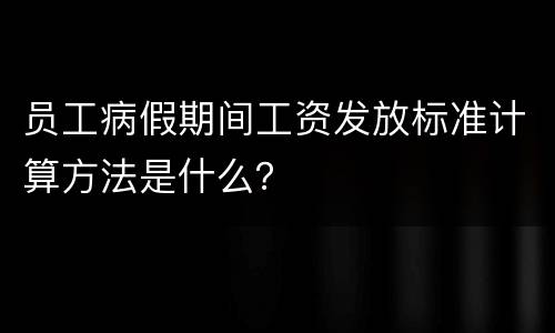 员工病假期间工资发放标准计算方法是什么？