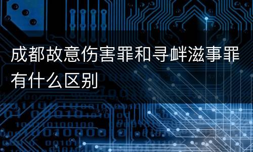 成都故意伤害罪和寻衅滋事罪有什么区别