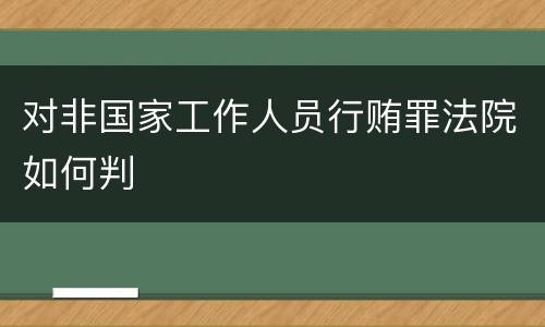 对非国家工作人员行贿罪法院如何判