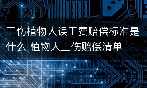 工伤植物人误工费赔偿标准是什么 植物人工伤赔偿清单