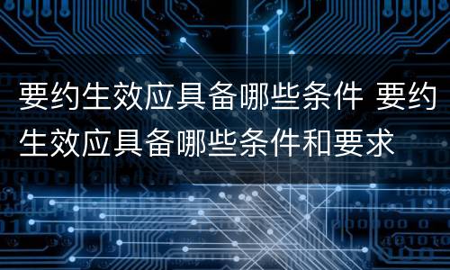 要约生效应具备哪些条件 要约生效应具备哪些条件和要求