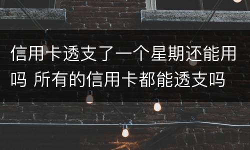 信用卡透支了一个星期还能用吗 所有的信用卡都能透支吗
