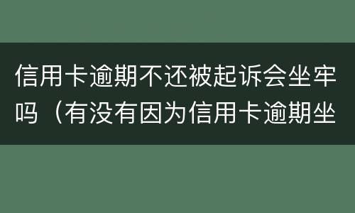 信用卡逾期不还被起诉会坐牢吗（有没有因为信用卡逾期坐牢的）