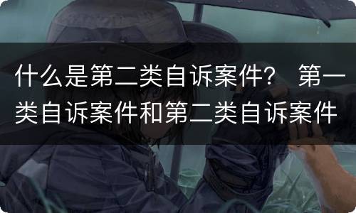什么是第二类自诉案件？ 第一类自诉案件和第二类自诉案件