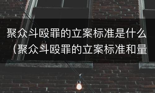聚众斗殴罪的立案标准是什么（聚众斗殴罪的立案标准和量刑标准）