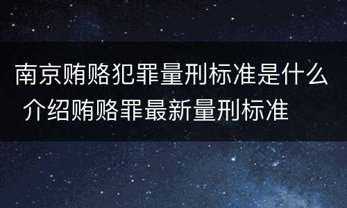 南京贿赂犯罪量刑标准是什么 介绍贿赂罪最新量刑标准