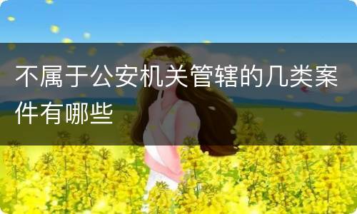 不属于公安机关管辖的几类案件有哪些