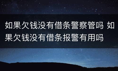 如果欠钱没有借条警察管吗 如果欠钱没有借条报警有用吗