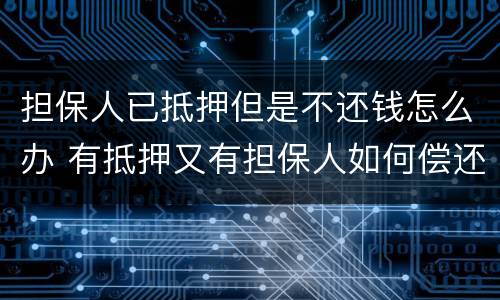 担保人已抵押但是不还钱怎么办 有抵押又有担保人如何偿还