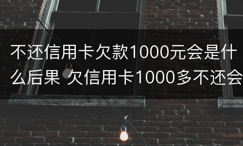 不还信用卡欠款1000元会是什么后果 欠信用卡1000多不还会怎么样
