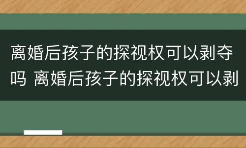 离婚后孩子的探视权可以剥夺吗 离婚后孩子的探视权可以剥夺吗怎么办