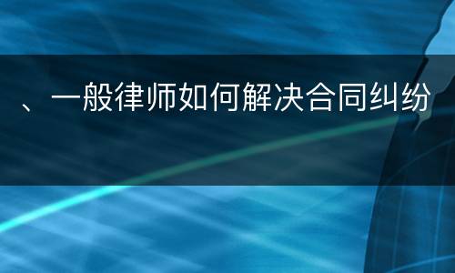 、一般律师如何解决合同纠纷