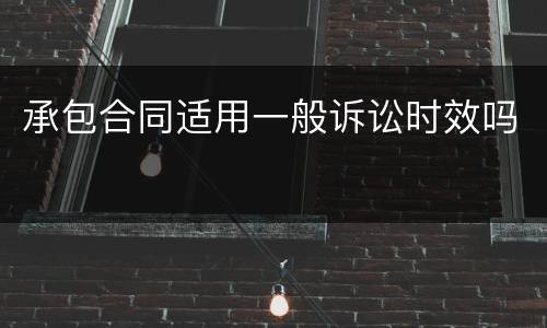 承包合同适用一般诉讼时效吗