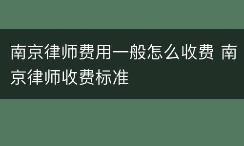 南京律师费用一般怎么收费 南京律师收费标准