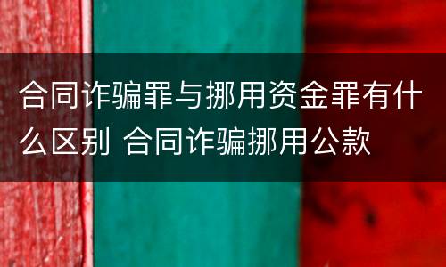 合同诈骗罪与挪用资金罪有什么区别 合同诈骗挪用公款