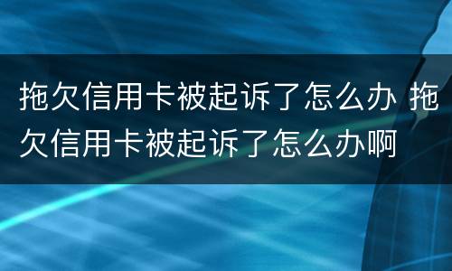 拖欠信用卡被起诉了怎么办 拖欠信用卡被起诉了怎么办啊