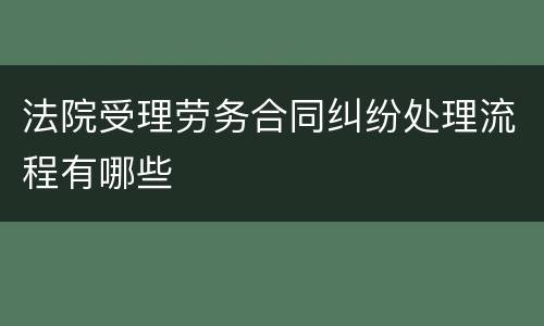 法院受理劳务合同纠纷处理流程有哪些